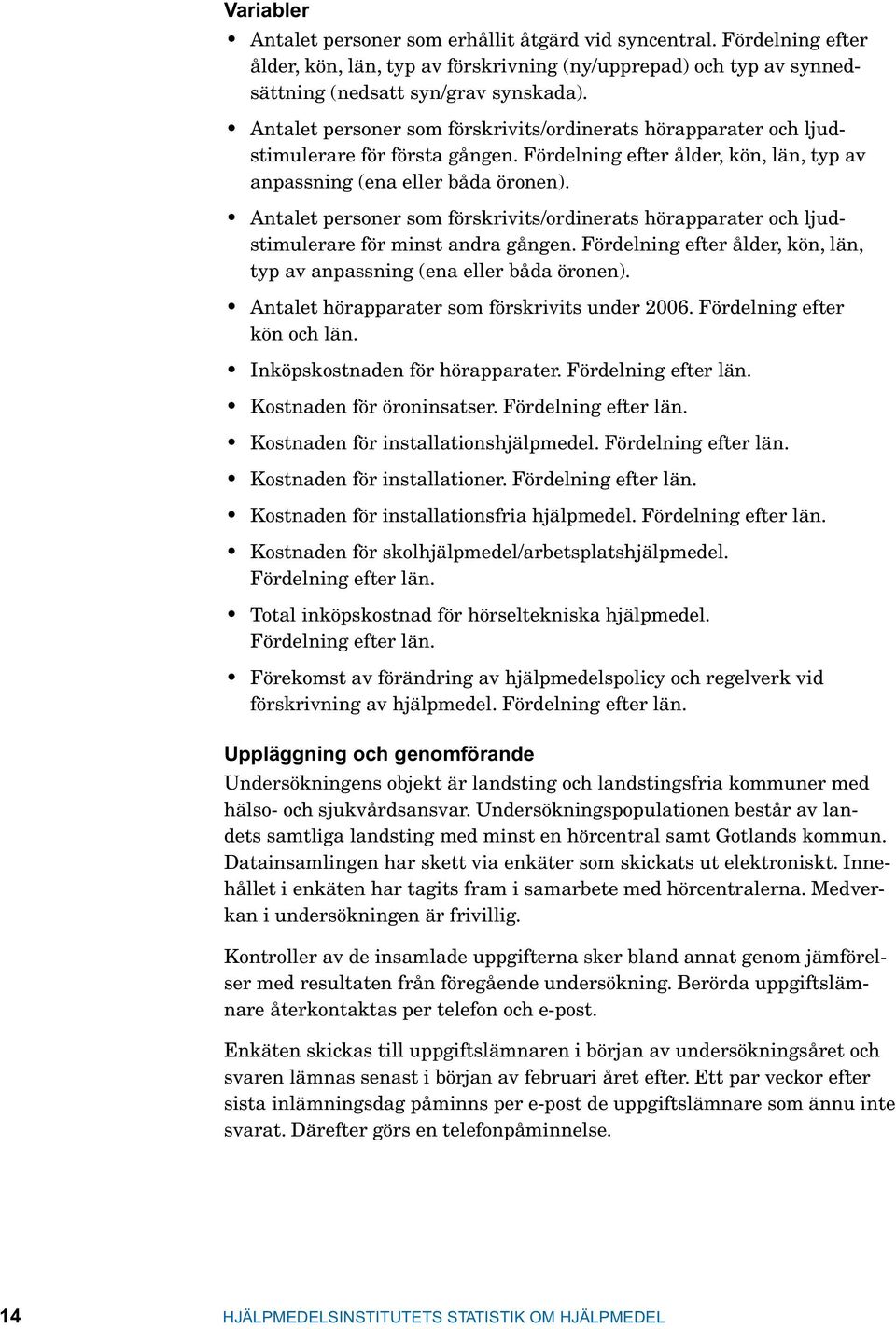 Antalet personer som förskrivits/ordinerats hörapparater och ljudstimulerare för minst andra gången. Fördelning efter ålder, kön, län, typ av anpassning (ena eller båda öronen).