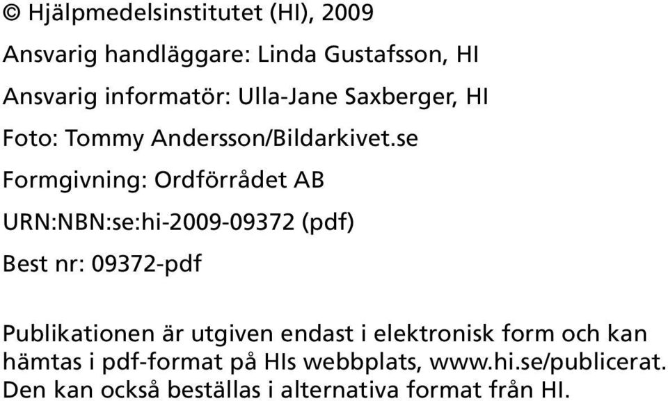 se Formgivning: Ordförrådet AB URN:NBN:se:hi-2009-09372 (pdf) Best nr: 09372-pdf Publikationen är