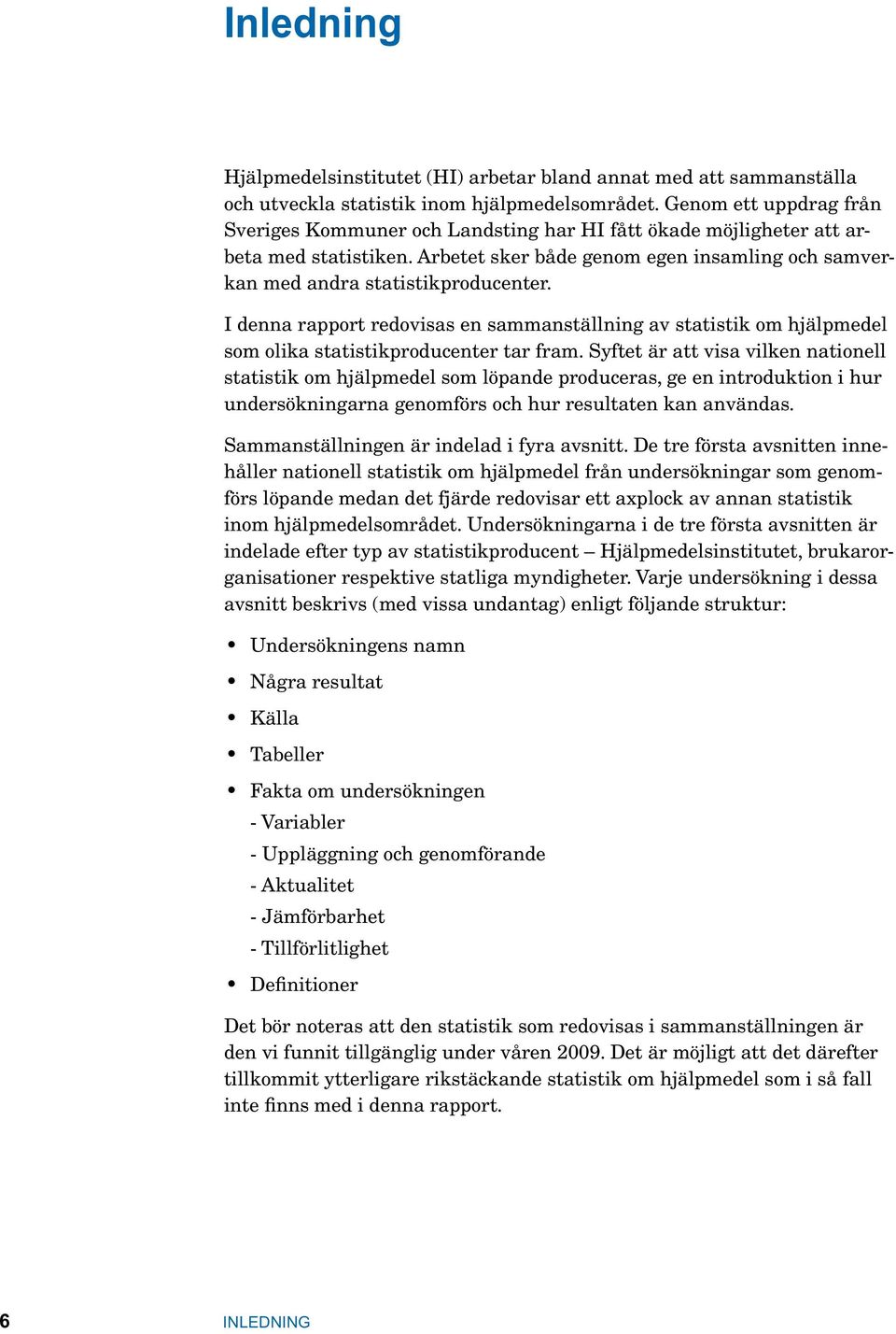 I denna rapport redovisas en sammanställning av statistik om hjälpmedel som olika statistikproducenter tar fram.