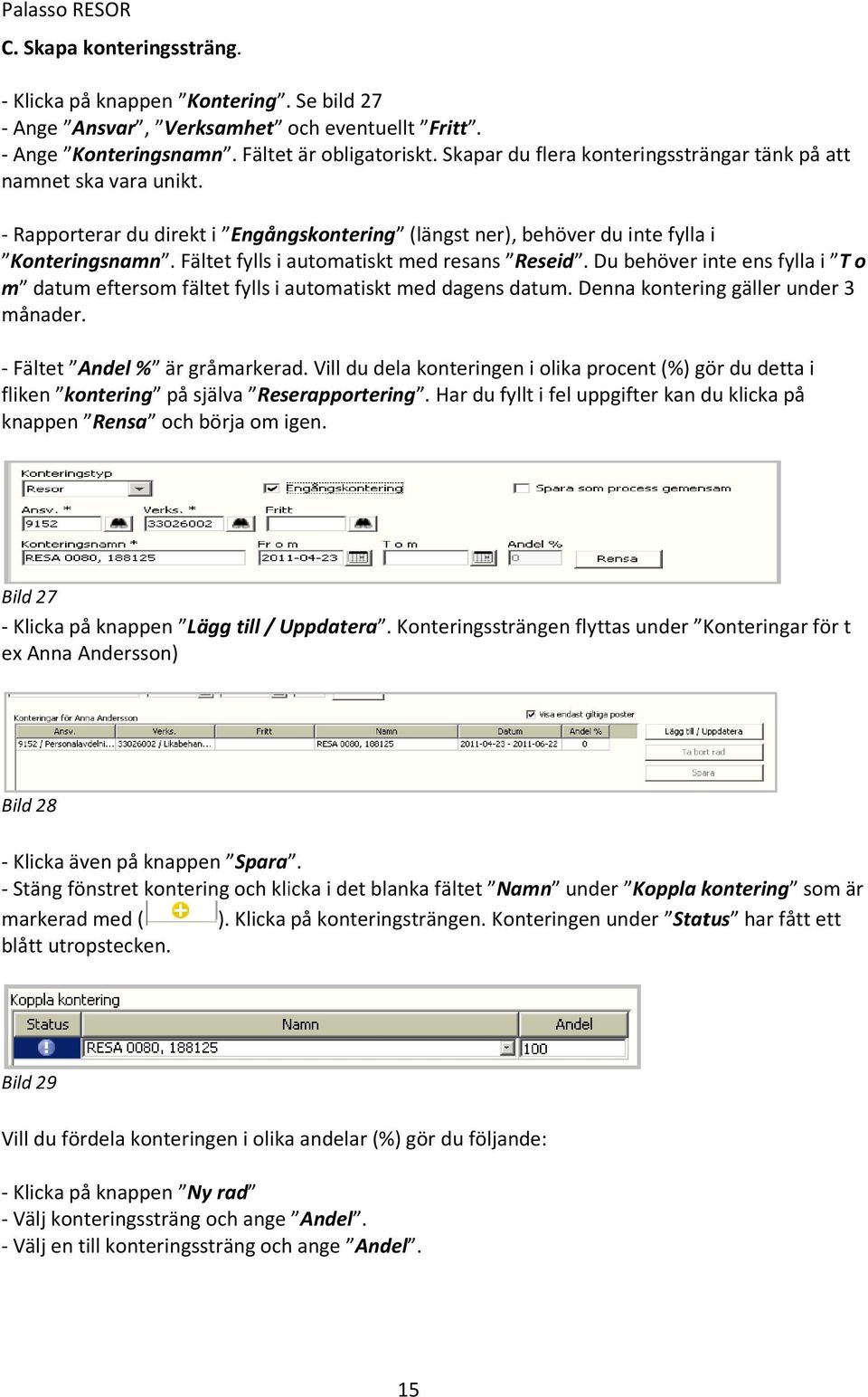 . Fältet fylls i automatiskt med resans Reseid.. Du behöver inte ens fylla i T o m datum eftersom fältet fylls i automatiskt med dagens datum. Denna kontering gäller under 3 månader.