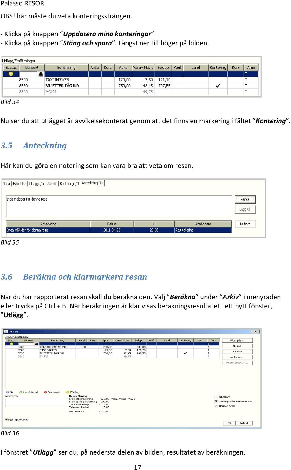 Bild 35 3.6 Beräkna och klarmarkera resan När du har rapporterat resan skall du beräkna den. Välj Beräkna under Arkiv i menyraden eller trycka på Ctrl + B.