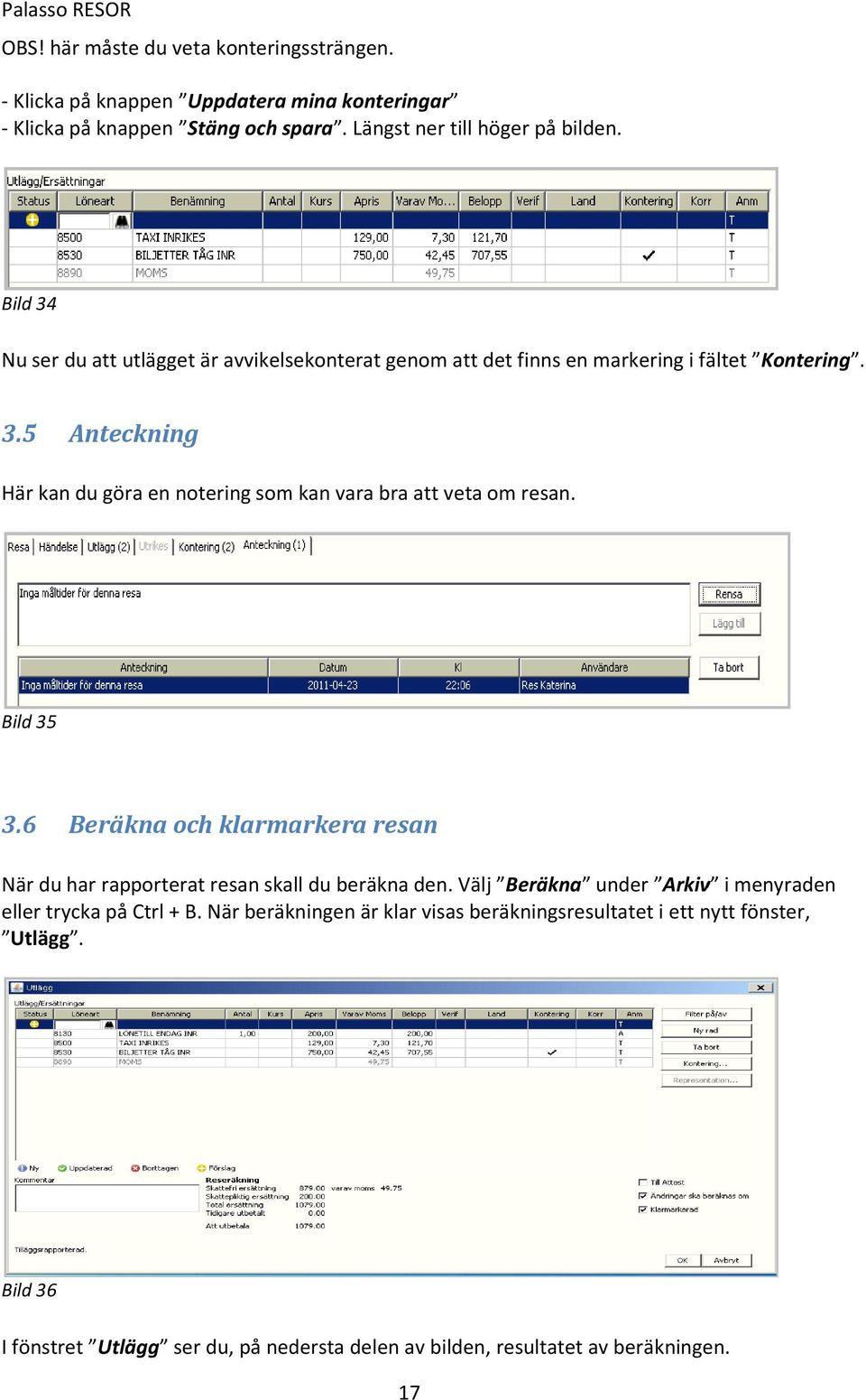 Bild 35 3.6 Beräkna och klarmarkera resan När du har rapporterat resan skall du beräkna den. Välj Beräkna under Arkiv i menyraden eller trycka på Ctrl + B.