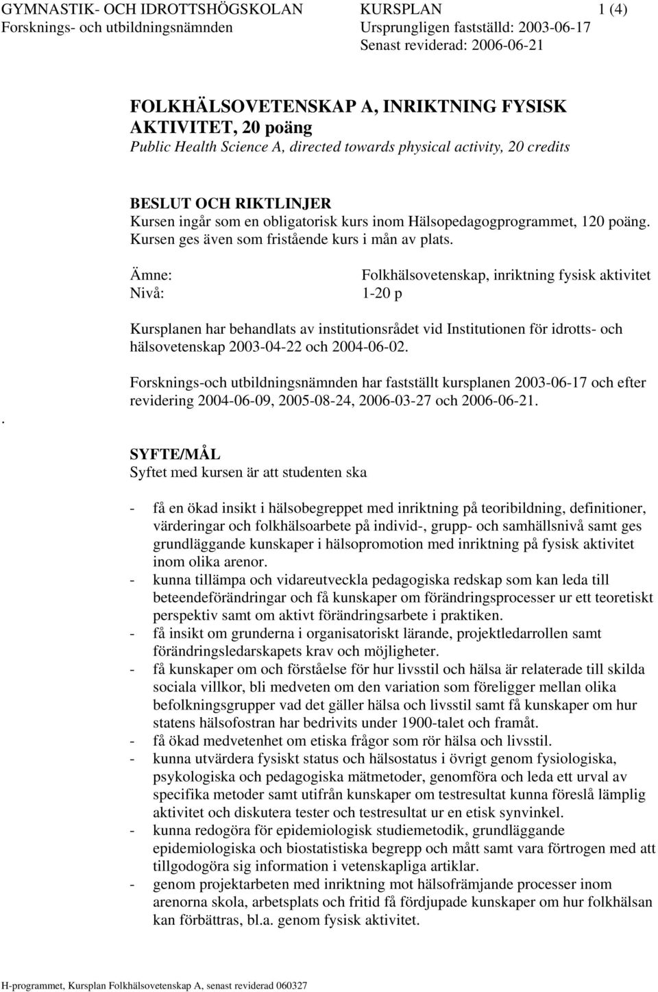 Ämne: Nivå: Folkhälsovetenskap, inriktning fysisk aktivitet 1-20 p Kursplanen har behandlats av institutionsrådet vid Institutionen för idrotts- och hälsovetenskap 2003-04-22 och 2004-06-02.