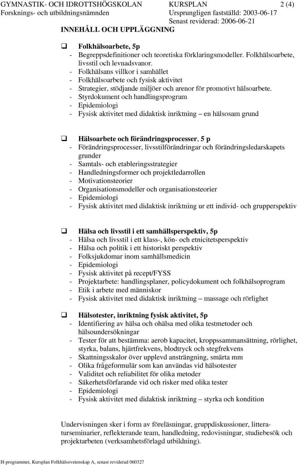 - Styrdokument och handlingsprogram - Fysisk aktivitet med didaktisk inriktning en hälsosam grund Hälsoarbete och förändringsprocesser, 5 p - Förändringsprocesser, livsstilförändringar och