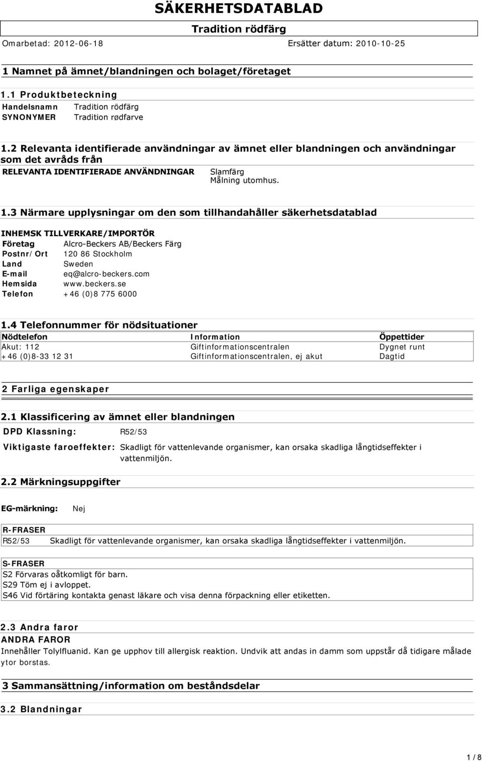 3 Närmare upplysningar om den som tillhandahåller säkerhetsdatablad INHEMSK TILLVERKARE/IMPORTÖR Företag Alcro Beckers AB/Beckers Färg Postnr/Ort 120 86 Stockholm Land Sweden E-mail eq@alcro-beckers.