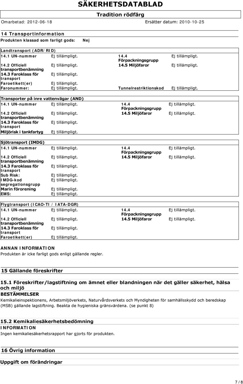 5 Miljöfaror transportbenämning 14.3 Faroklass för transport Miljörisk i tankfartyg Sjötransport (IMDG) 14.1 UN-nummer 14.4 Förpackningsgrupp 14.2 Officiell 14.5 Miljöfaror transportbenämning 14.3 Faroklass för transport Sub Risk: IMDG-kod segregationsgrupp Marin förorening EMS: Flygtransport (ICAO-TI / IATA-DGR) 14.