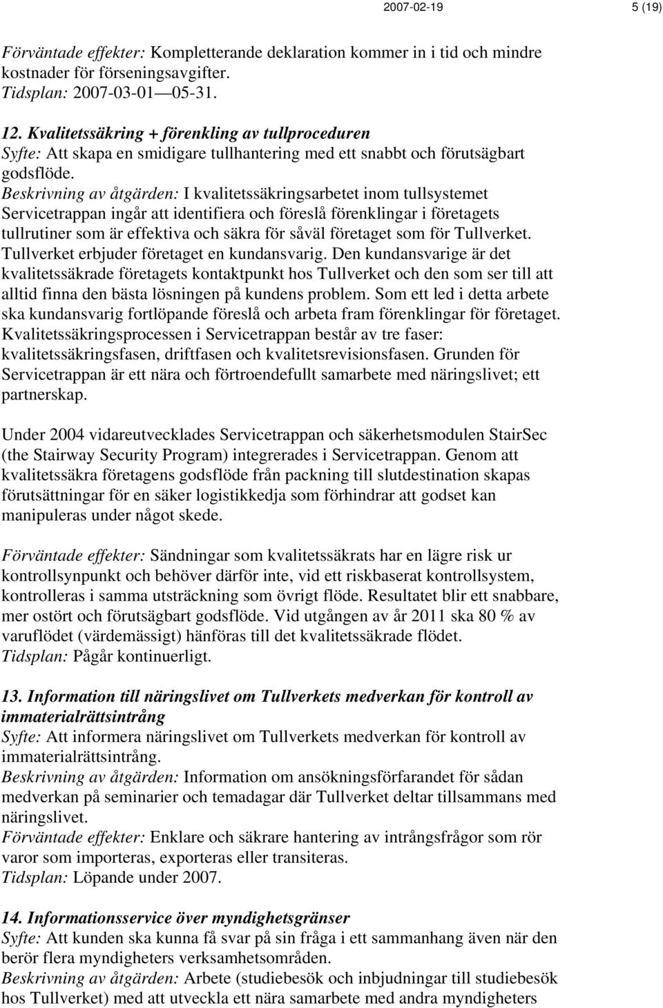 Beskrivning av åtgärden: I kvalitetssäkringsarbetet inom tullsystemet Servicetrappan ingår att identifiera och föreslå förenklingar i företagets tullrutiner som är effektiva och säkra för såväl