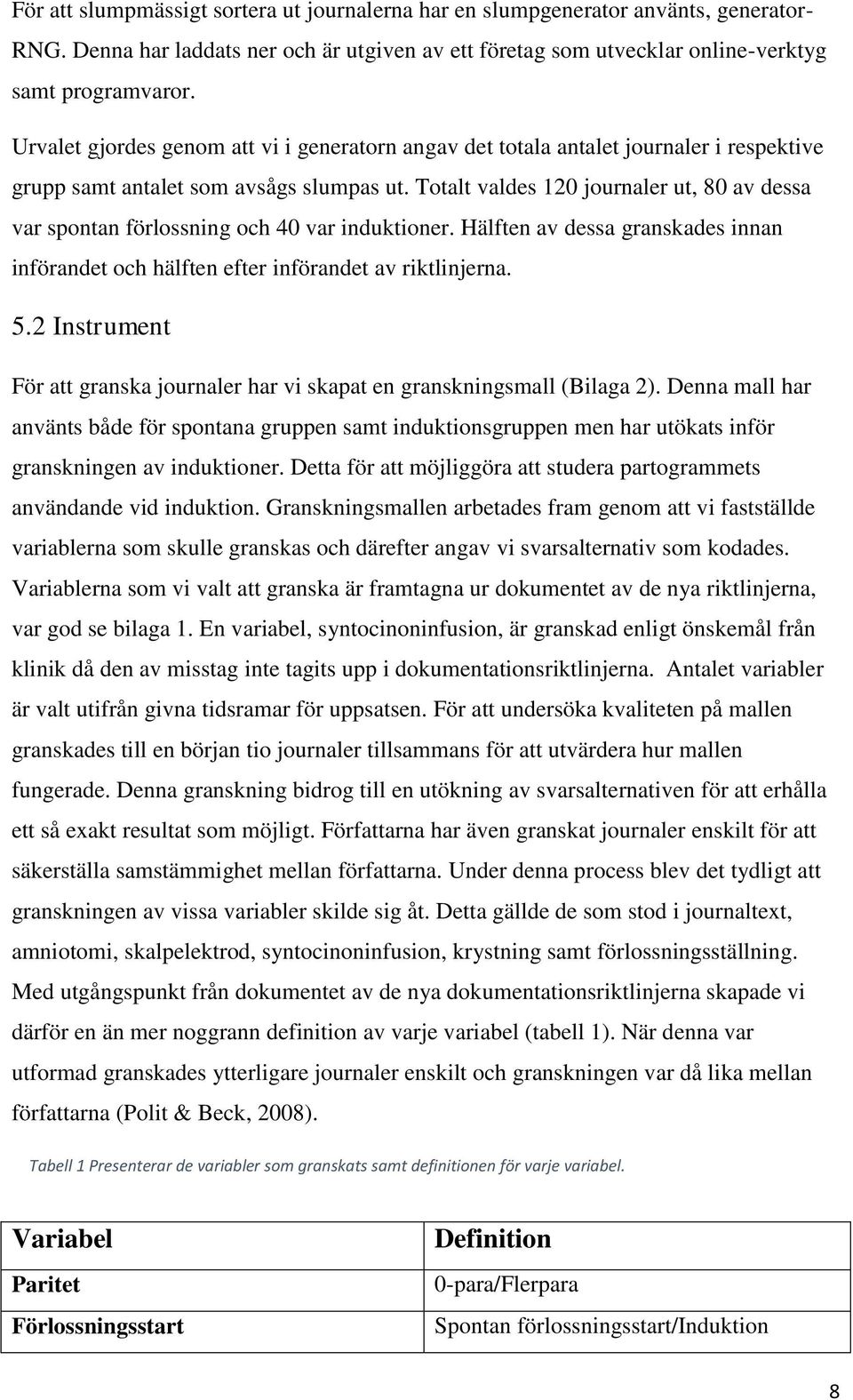 Totalt valdes 120 journaler ut, 80 av dessa var spontan förlossning och 40 var induktioner. Hälften av dessa granskades innan införandet och hälften efter införandet av riktlinjerna. 5.