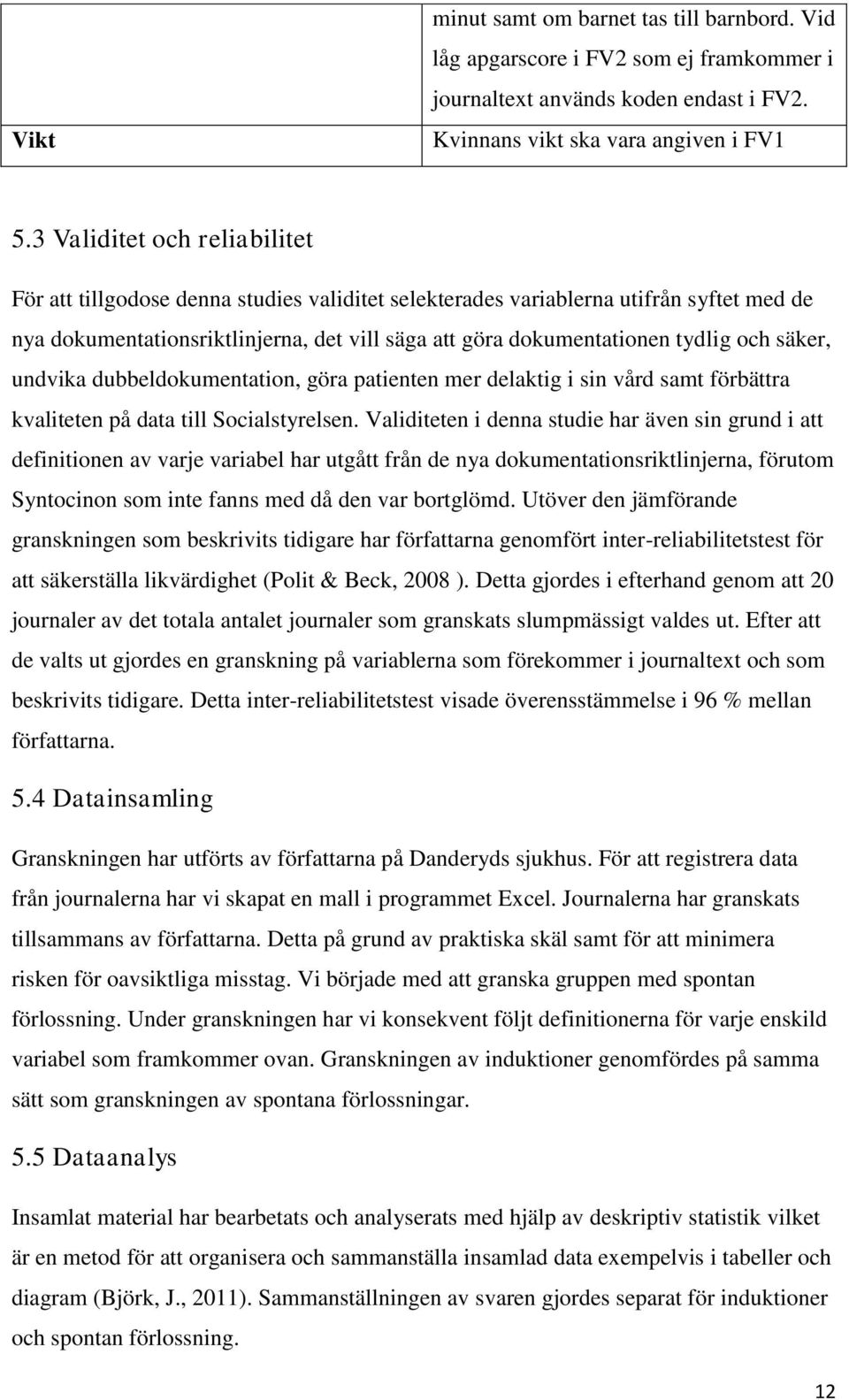 och säker, undvika dubbeldokumentation, göra patienten mer delaktig i sin vård samt förbättra kvaliteten på data till Socialstyrelsen.