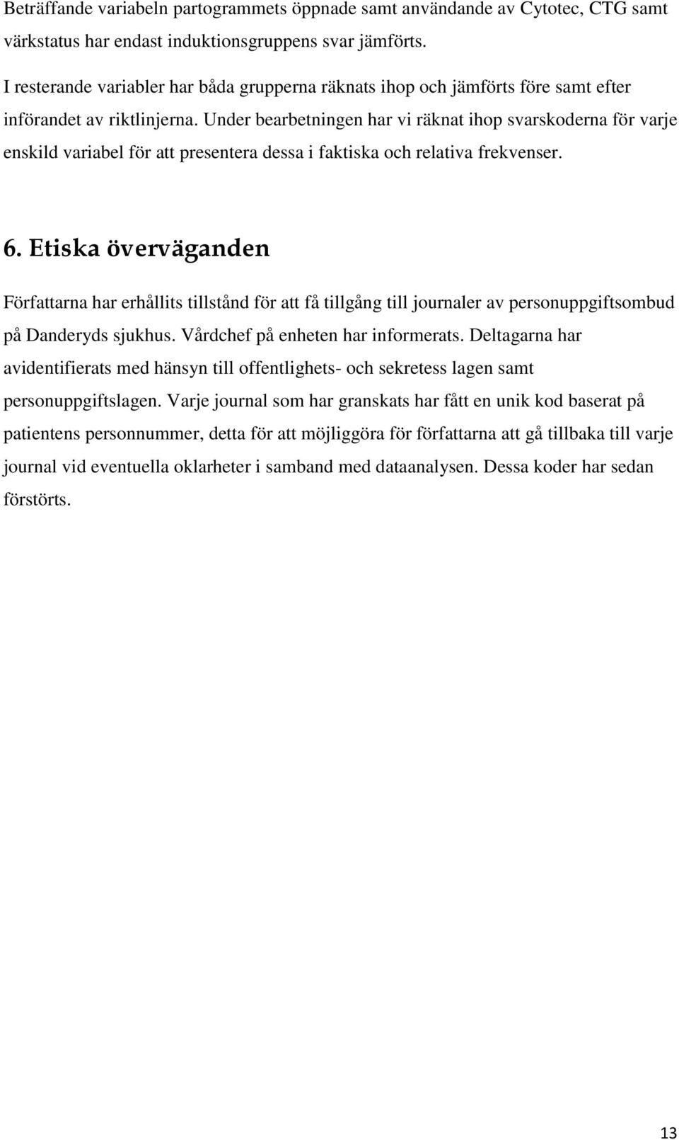 Under bearbetningen har vi räknat ihop svarskoderna för varje enskild variabel för att presentera dessa i faktiska och relativa frekvenser. 6.