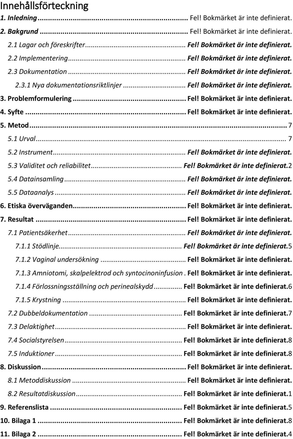 Syfte... Fel! Bokmärket är inte definierat. 5. Metod... 7 5.1 Urval... 7 5.2 Instrument... Fel! Bokmärket är inte definierat. 5.3 Validitet och reliabilitet... Fel! Bokmärket är inte definierat.2 5.