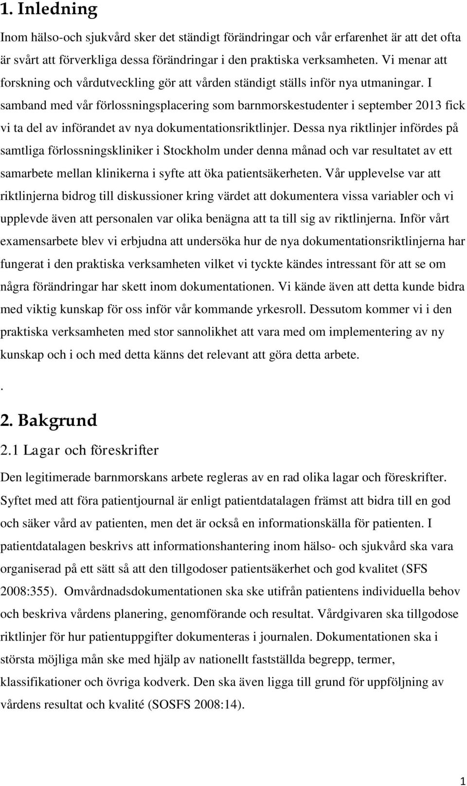 I samband med vår förlossningsplacering som barnmorskestudenter i september 2013 fick vi ta del av införandet av nya dokumentationsriktlinjer.