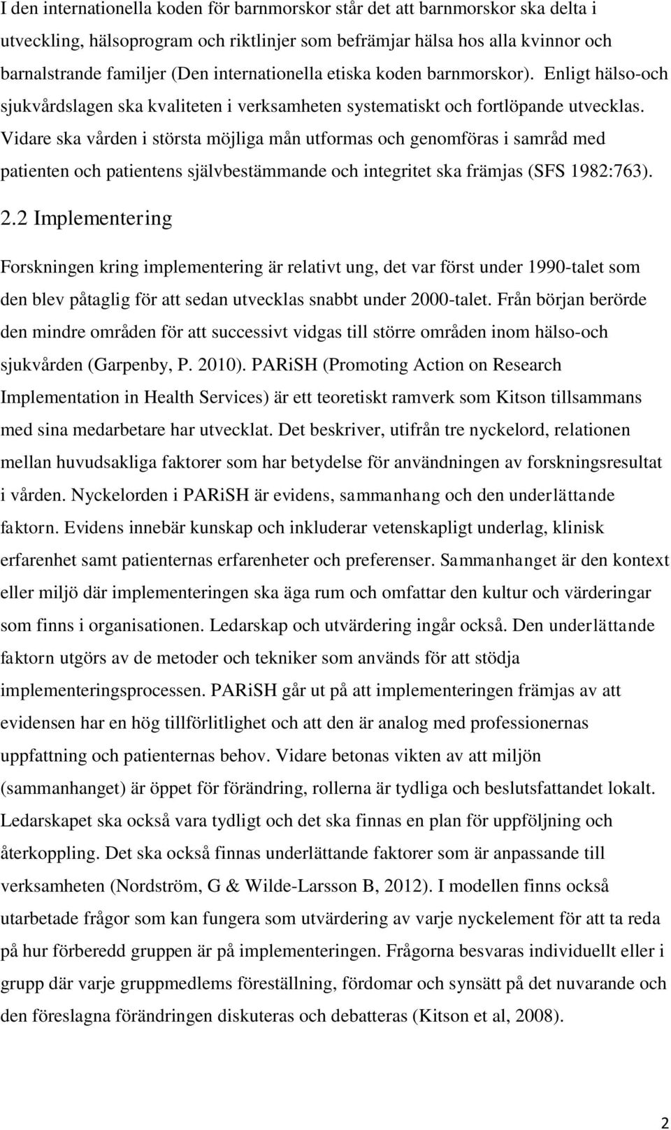 Vidare ska vården i största möjliga mån utformas och genomföras i samråd med patienten och patientens självbestämmande och integritet ska främjas (SFS 1982:763). 2.