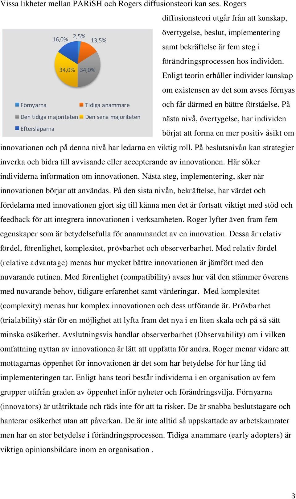 samt bekräftelse är fem steg i förändringsprocessen hos individen. Enligt teorin erhåller individer kunskap om existensen av det som avses förnyas och får därmed en bättre förståelse.