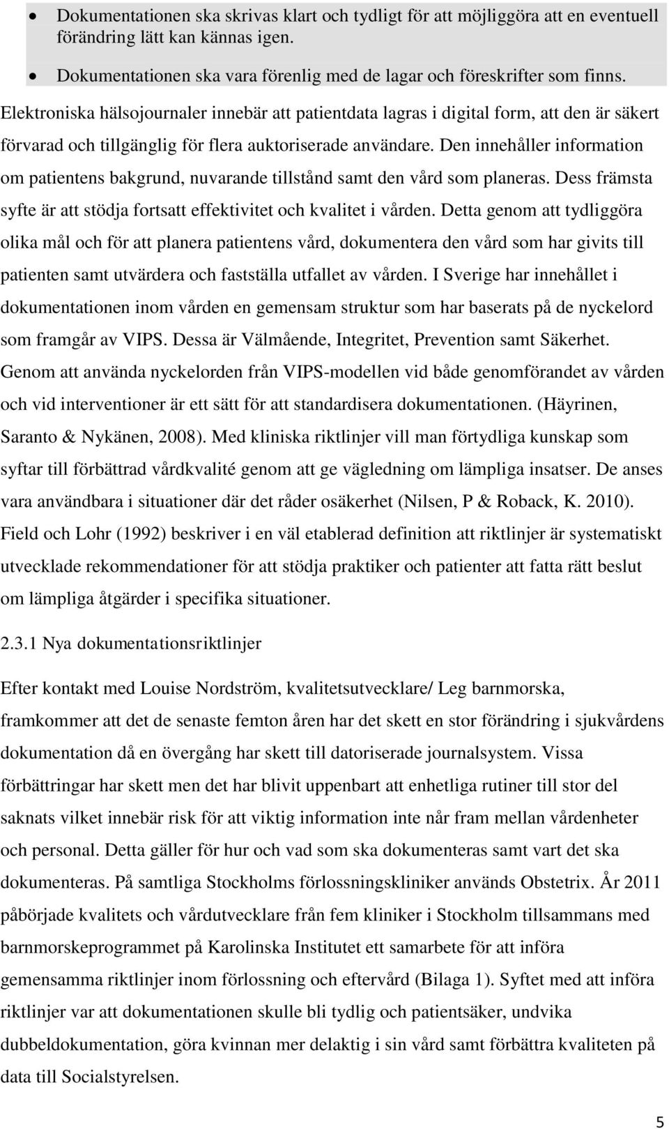 Den innehåller information om patientens bakgrund, nuvarande tillstånd samt den vård som planeras. Dess främsta syfte är att stödja fortsatt effektivitet och kvalitet i vården.