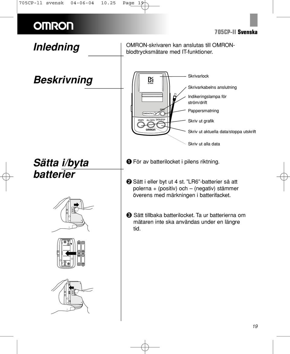 utskrift Skriv ut alla data Sätta i/byta batterier ➊ För av batterilocket i pilens riktning. ➋ Sätt i eller byt ut 4 st.