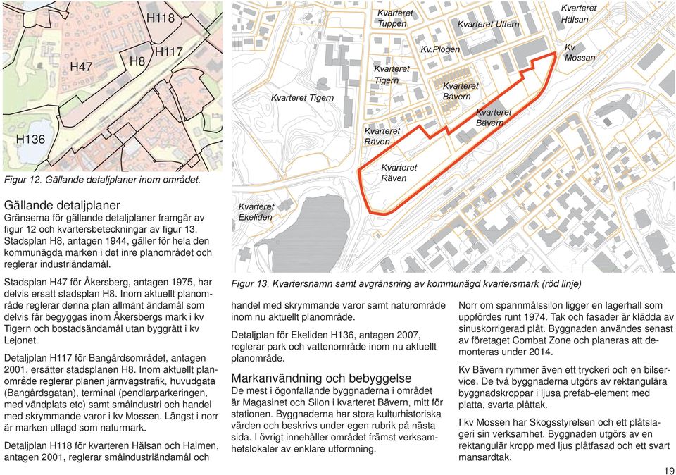 Inom aktuellt planområde reglerar denna plan allmänt ändamål som delvis får begyggas inom Åkersbergs mark i kv Tigern och bostadsändamål utan byggrätt i kv Lejonet.