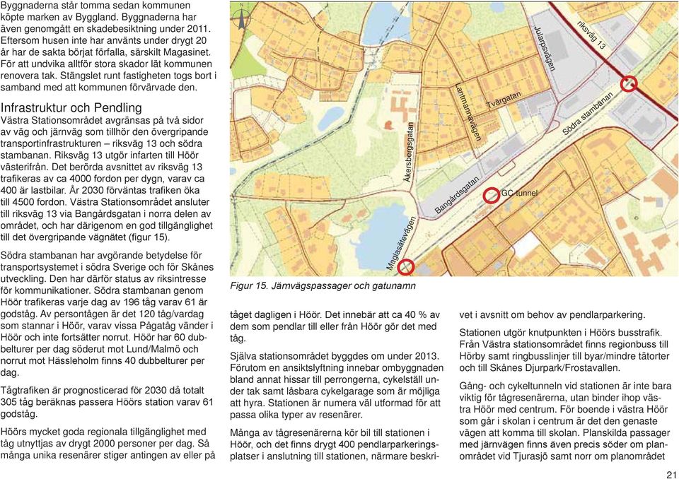 Stängslet runt fastigheten togs bort i samband med att kommunen förvärvade den.