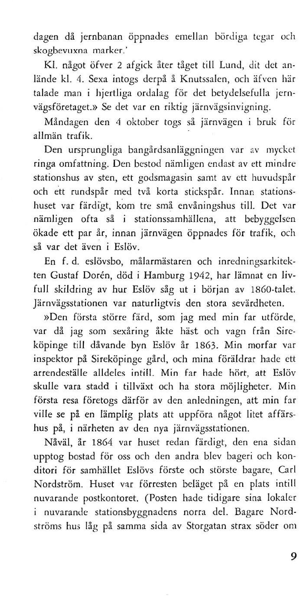 Måndagen den 4 oktober togs så järnvägen i bruk för allmän trafik. Den ursprungliga bangårdsanläggningen var av mycket ringa omfattning.