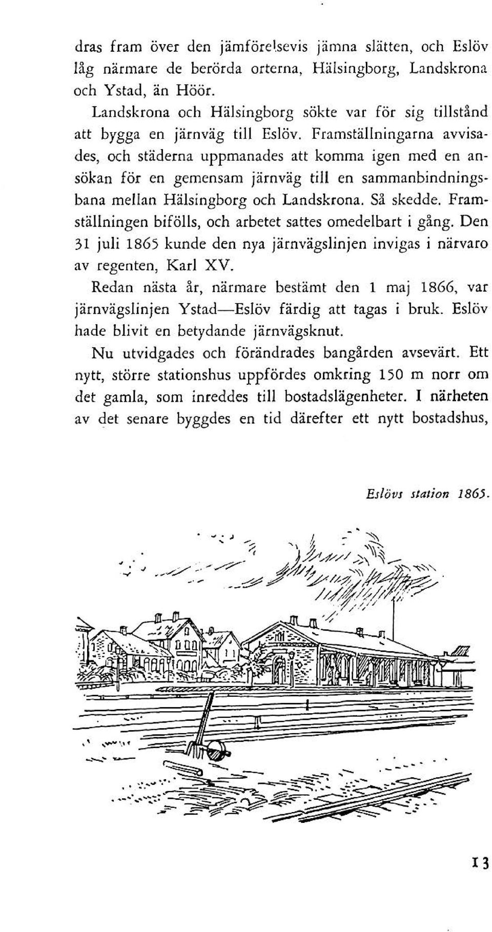 Framställningarna avvisades, och städerna uppmanades att komma igen med en ansökan för en gemensam järnväg till en sammanbindningsbana mellan Hälsingborg och Landskrona. Så skedde.