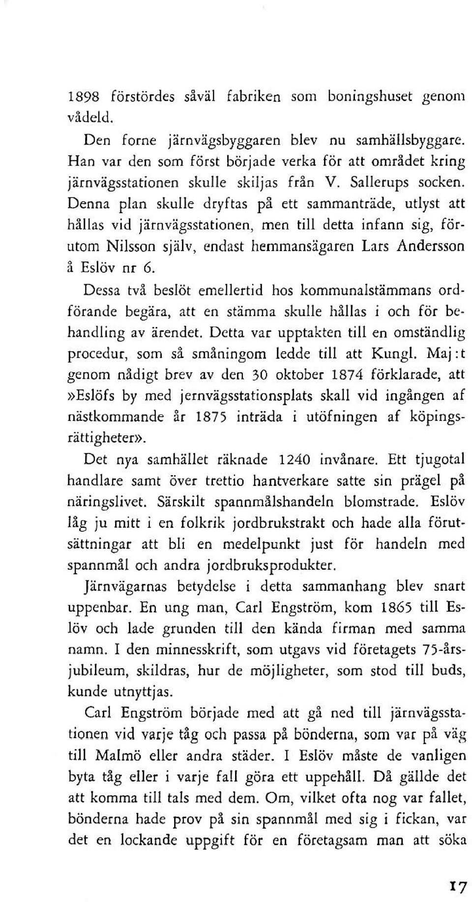 Denna plan skulle dryftas på ett sammanträde, utlyst att hållas vid järnvägsstationen, men till detta infann sig, förutom Nilsson själv, endast hemmansägaren Lars Andersson å Eslöv nr 6.