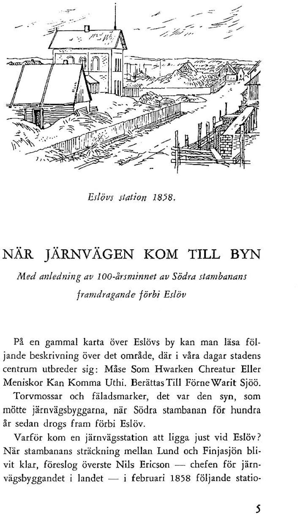 område, där i våra dagar stadens centrum utbreder sig: Måse Som Hwarken Chreatur Eller Meniskor Kan Komma Uthi. Berättas Till Förne Warit Sjöö.