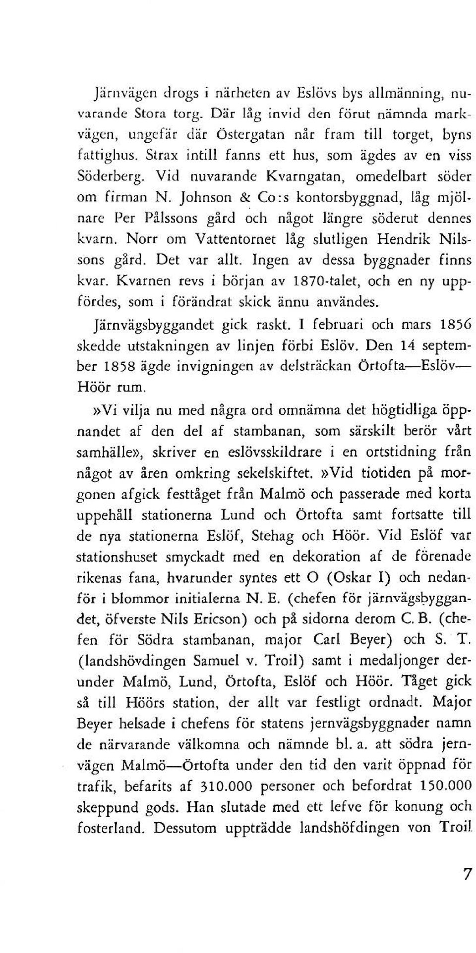 Johnson ~ Co: s kontorsbyggnad, låg mjölnare Per Pålssons gård och något längre söderut dennes kvarn. Norr om Vattentornet låg slutligen Heneirik Nilssons gård. Det var allt.