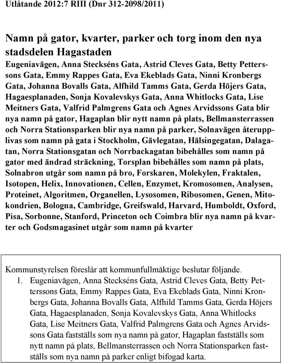 Gata, Valfrid Palmgrens Gata och Agnes Arvidssons Gata blir nya namn på gator, Hagaplan blir nytt namn på plats, Bellmansterrassen och Norra Stationsparken blir nya namn på parker, Solnavägen