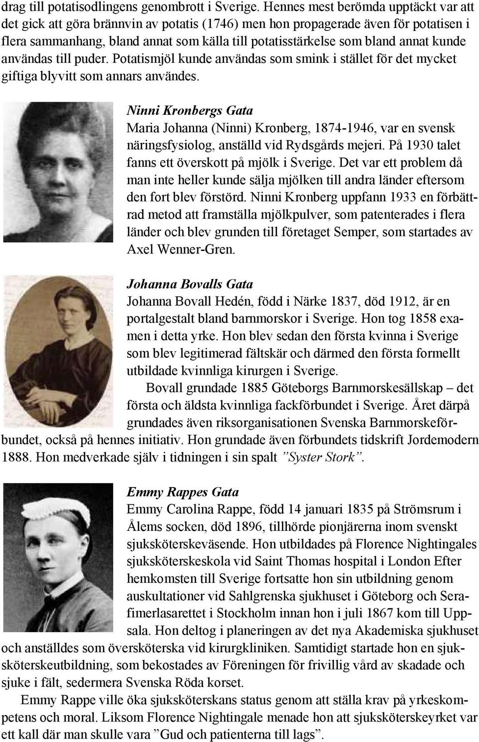 annat kunde användas till puder. Potatismjöl kunde användas som smink i stället för det mycket giftiga blyvitt som annars användes.
