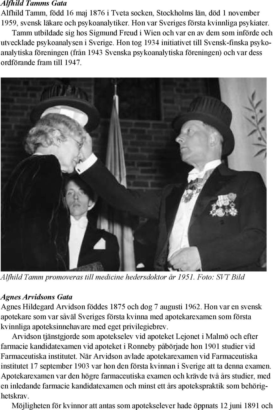 Hon tog 1934 initiativet till Svensk-finska psykoanalytiska föreningen (från 1943 Svenska psykoanalytiska föreningen) och var dess ordförande fram till 1947.
