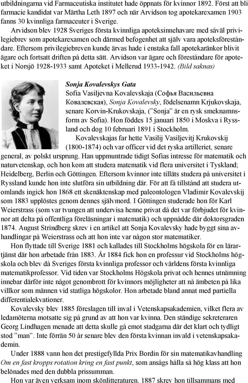 Arvidson blev 1928 Sveriges första kvinnliga apoteksinnehavare med såväl privilegiebrev som apotekarexamen och därmed befogenhet att själv vara apoteksföreståndare.