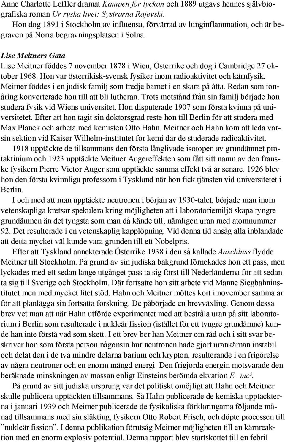 Lise Meitners Gata Lise Meitner föddes 7 november 1878 i Wien, Österrike och dog i Cambridge 27 oktober 1968. Hon var österrikisk-svensk fysiker inom radioaktivitet och kärnfysik.