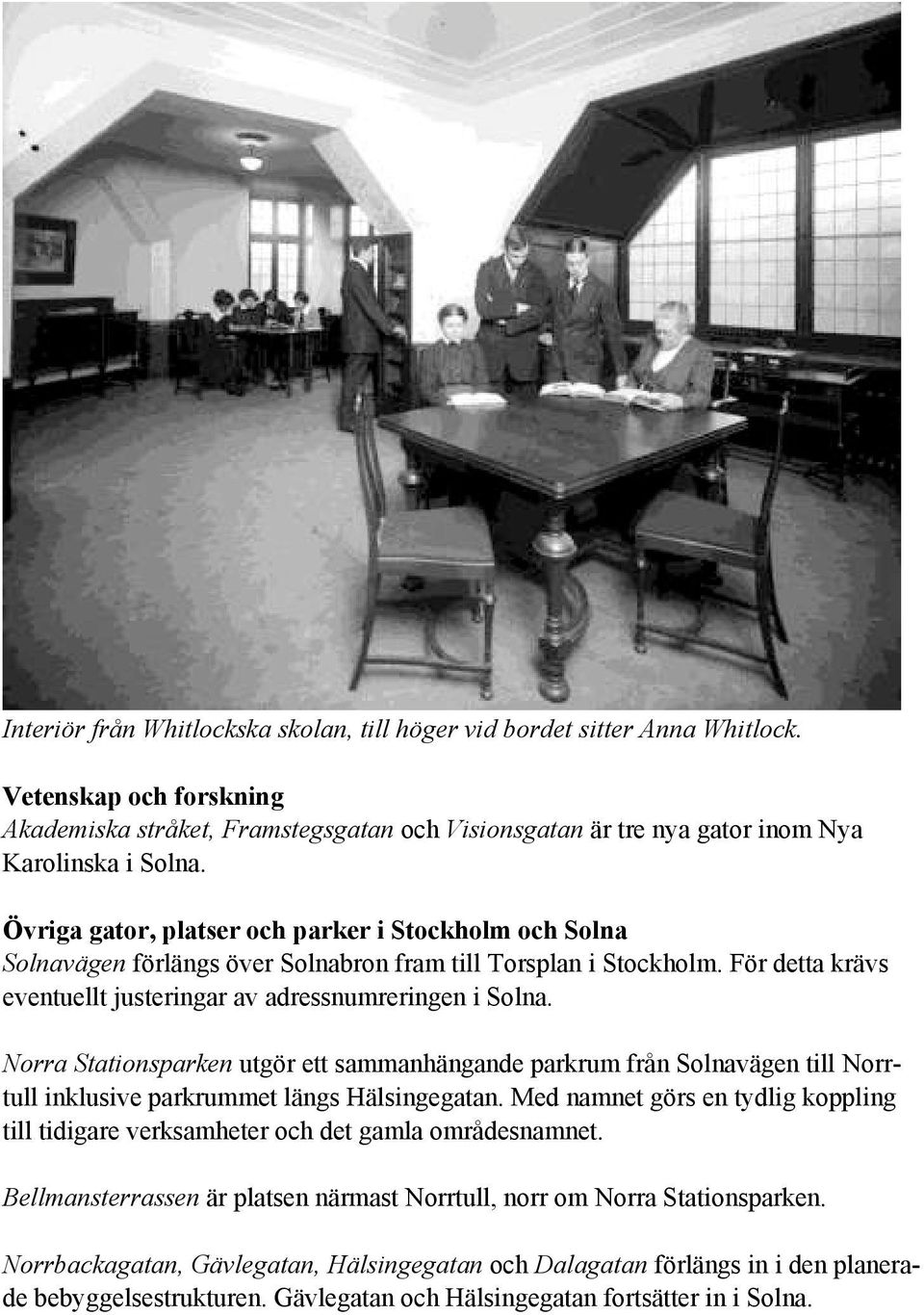Norra Stationsparken utgör ett sammanhängande parkrum från Solnavägen till Norrtull inklusive parkrummet längs Hälsingegatan.