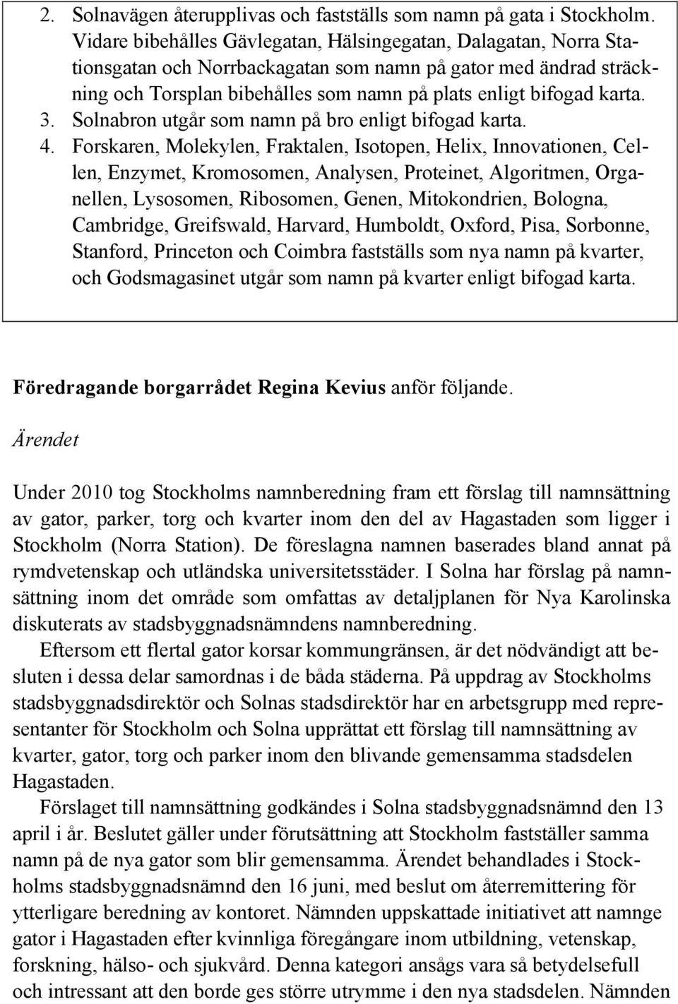 3. Solnabron utgår som namn på bro enligt bifogad karta. 4.