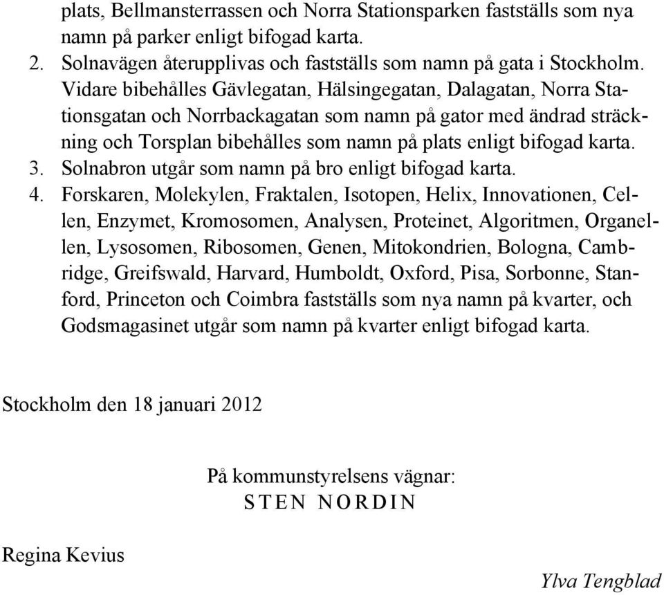 3. Solnabron utgår som namn på bro enligt bifogad karta. 4.