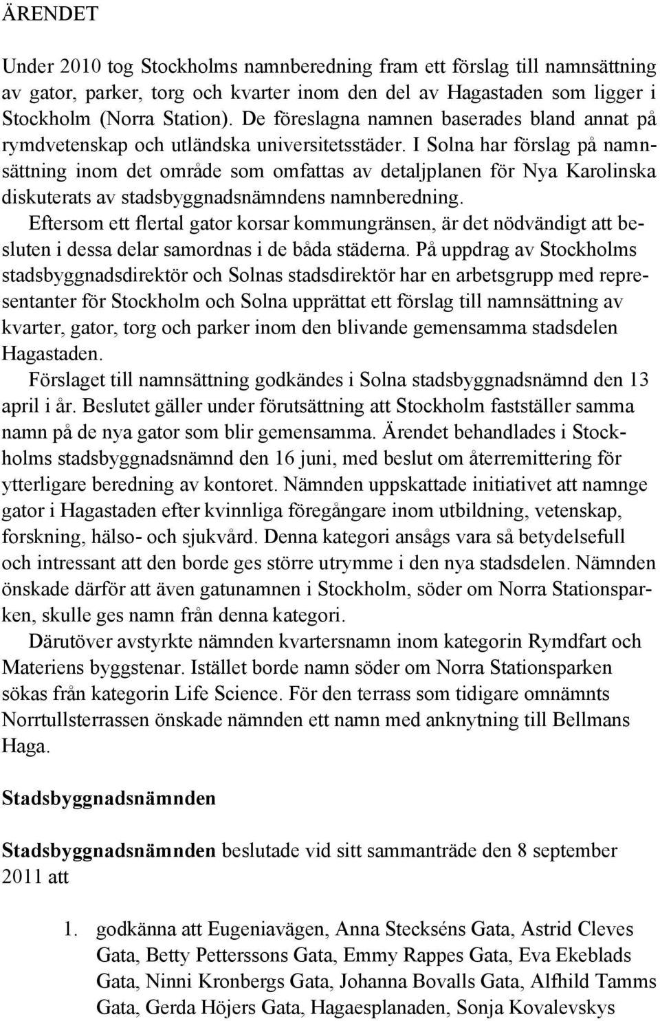 I Solna har förslag på namnsättning inom det område som omfattas av detaljplanen för Nya Karolinska diskuterats av stadsbyggnadsnämndens namnberedning.