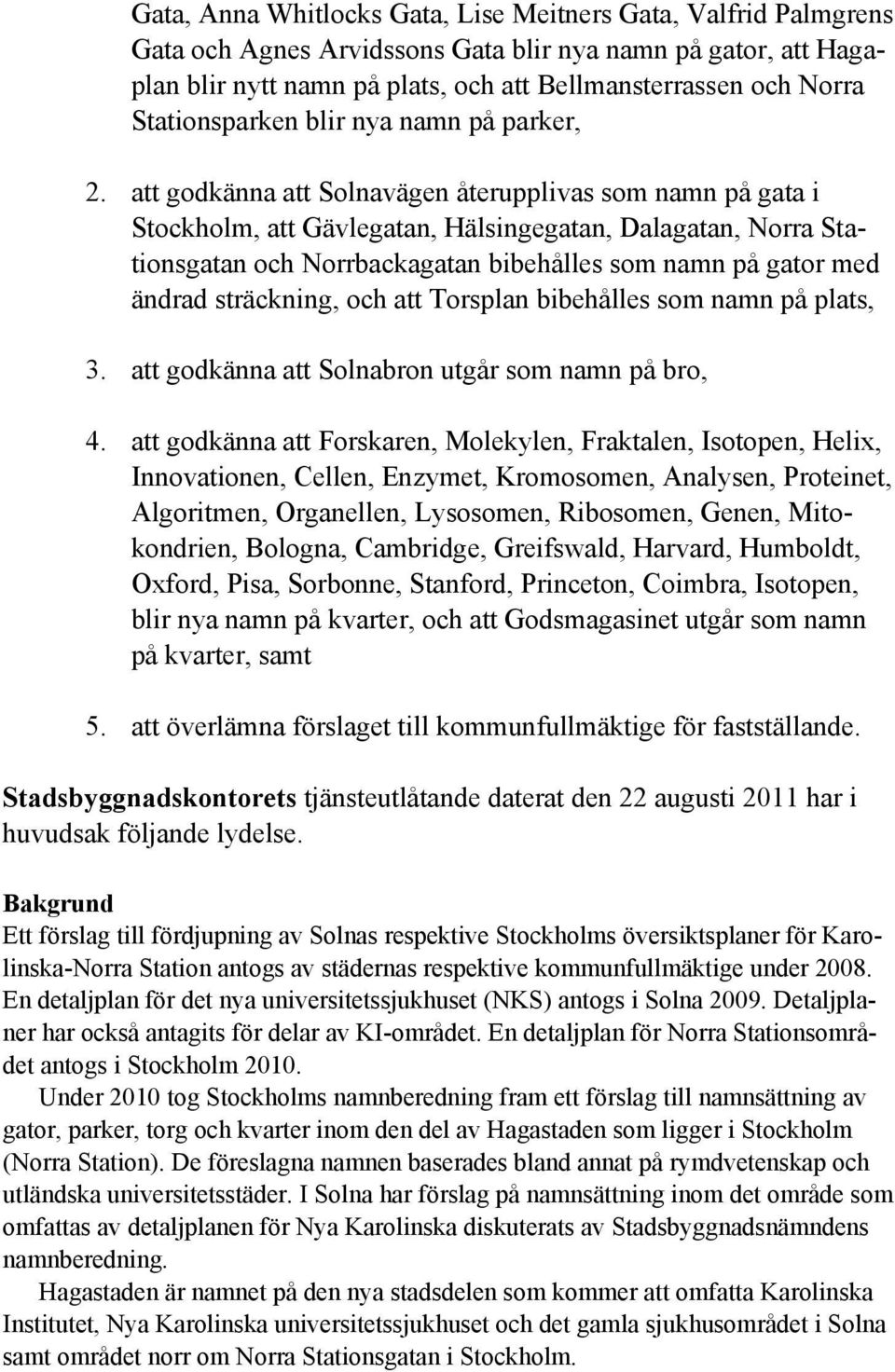 att godkänna att Solnavägen återupplivas som namn på gata i, att Gävlegatan, Hälsingegatan, Dalagatan, Norra Stationsgatan och Norrbackagatan bibehålles som namn på gator med ändrad sträckning, och