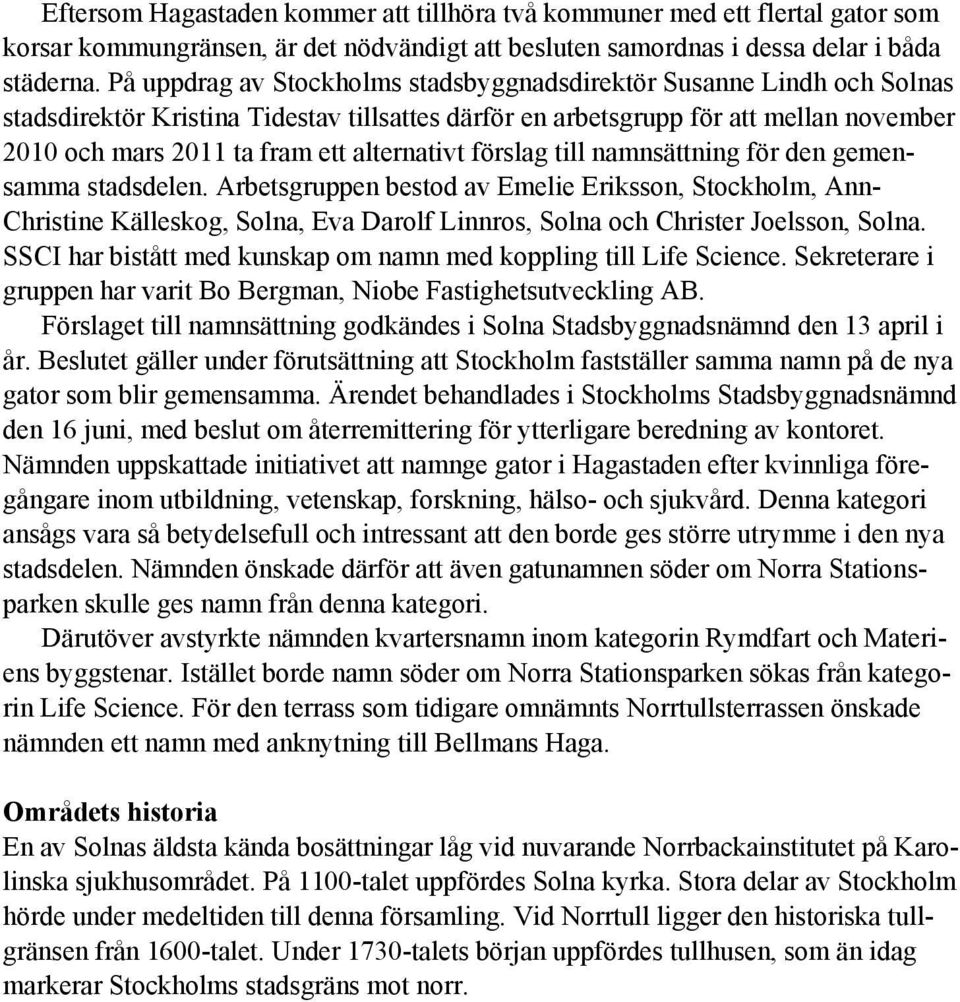 förslag till namnsättning för den gemensamma stadsdelen. Arbetsgruppen bestod av Emelie Eriksson,, Ann- Christine Källeskog, Solna, Eva Darolf Linnros, Solna och Christer Joelsson, Solna.