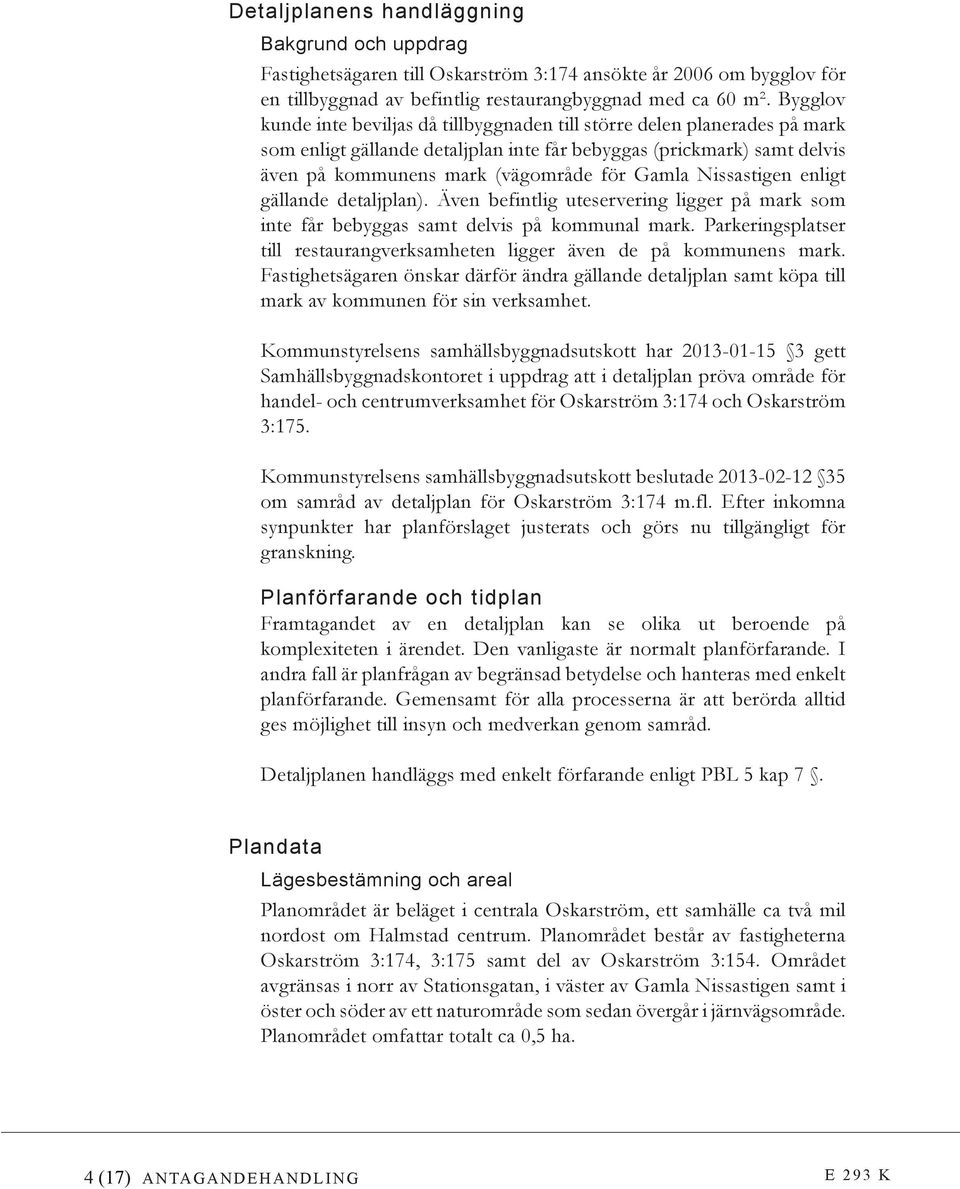 Nissastigen enligt gällande detaljplan). Även befintlig uteservering ligger på mark som inte får bebyggas samt delvis på kommunal mark.