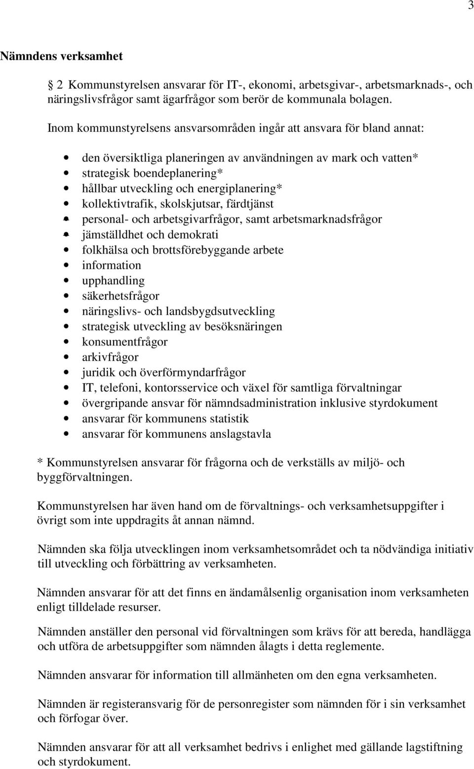 energiplanering* kollektivtrafik, skolskjutsar, färdtjänst personal- och arbetsgivarfrågor, samt arbetsmarknadsfrågor jämställdhet och demokrati folkhälsa och brottsförebyggande arbete information