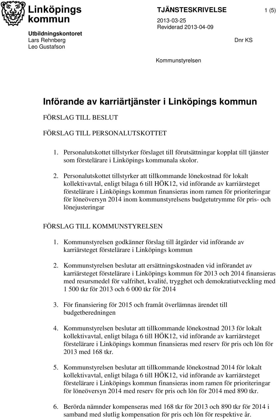 Personalutskottet tillstyrker att tillkommande lönekostnad för lokalt förstelärare i Linköpings kommun finansieras inom ramen för prioriteringar för löneöversyn 2014 inom kommunstyrelsens