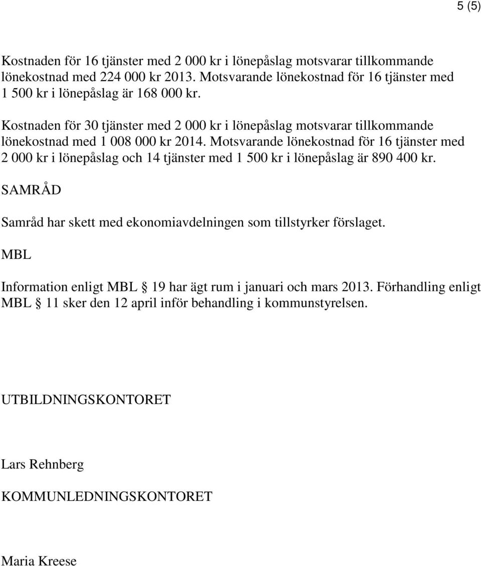 Kostnaden för 30 tjänster med 2 000 kr i lönepåslag motsvarar tillkommande lönekostnad med 1 008 000 kr 2014.