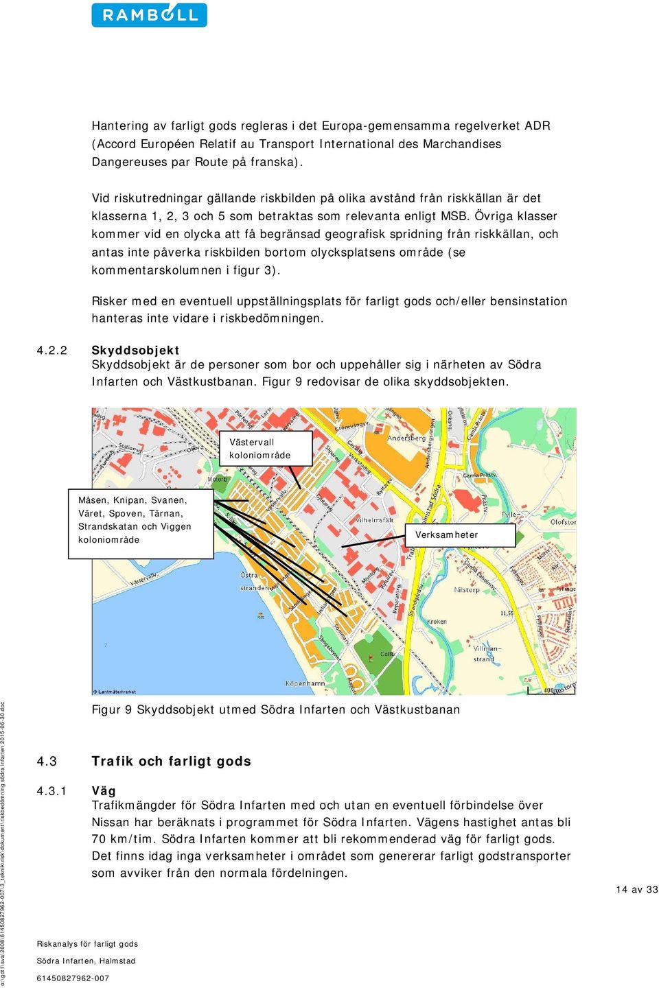 Övriga klasser kommer vid en olycka att få begränsad geografisk spridning från riskkällan, och antas inte påverka riskbilden bortom olycksplatsens område (se kommentarskolumnen i figur 3).