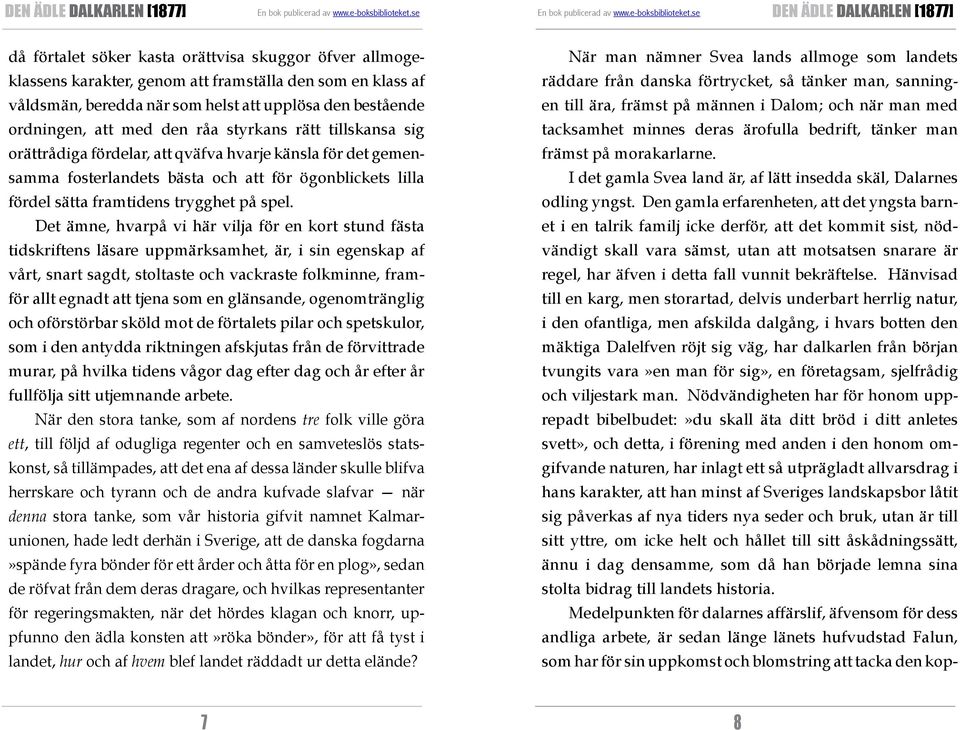 Den gamla erfarenheten, att det yngsta barnet i en talrik familj icke derför, att det kommit sist, nödvändigt skall vara sämst, utan att motsatsen snarare är regel, har äfven i detta fall vunnit