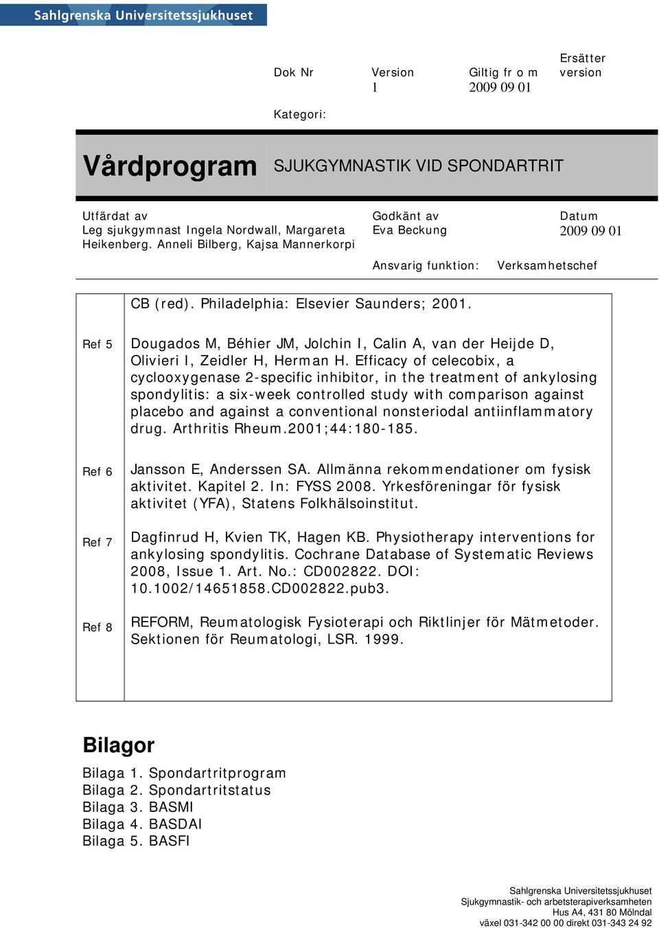 nonsteriodal antiinflammatory drug. Arthritis Rheum.2001;44:180-185. Ref 6 Ref 7 Ref 8 Jansson E, Anderssen SA. Allmänna rekommendationer om fysisk aktivitet. Kapitel 2. In: FYSS 2008.