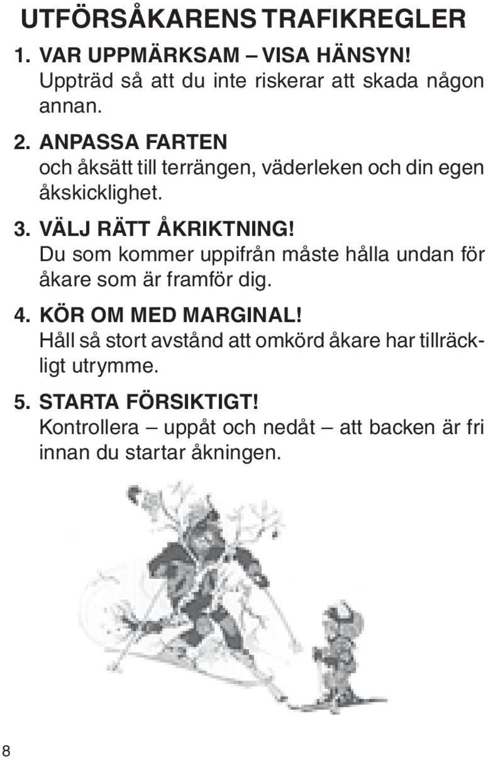 Du som kommer uppifrån måste hålla undan för åkare som är framför dig. 14. KÖR OM MED MARGINAL!