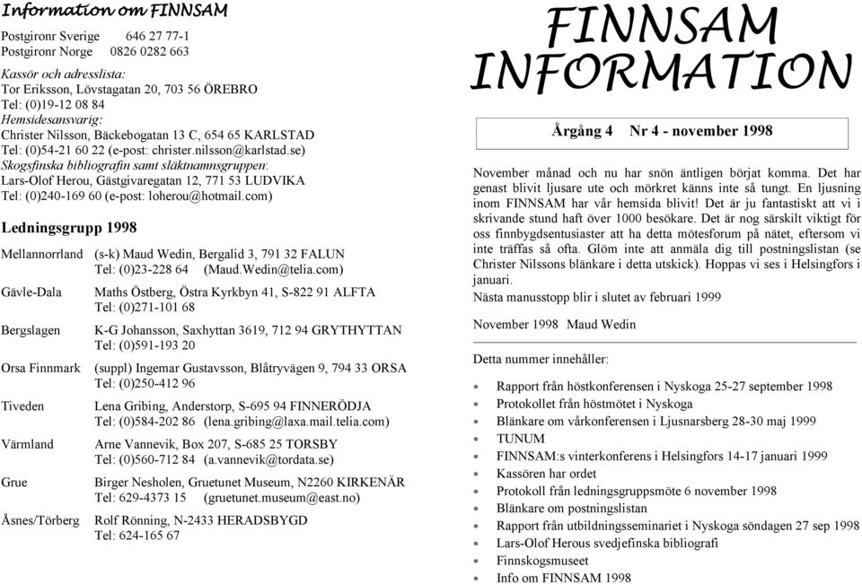 se) Skogsfinska bibliografin samt släktnamnsgruppen: Lars-Olof Herou, Gästgivaregatan 12, 771 53 LUDVIKA Tel: (0)240-169 60 (e-post: loherou@hotmail.