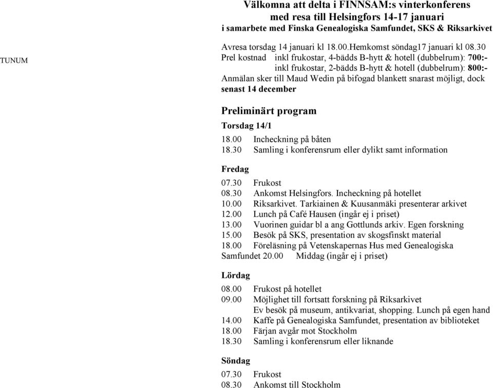 30 Prel kostnad inkl frukostar, 4-bädds B-hytt & hotell (dubbelrum): 700:- inkl frukostar, 2-bädds B-hytt & hotell (dubbelrum): 800:- Anmälan sker till Maud Wedin på bifogad blankett snarast möjligt,