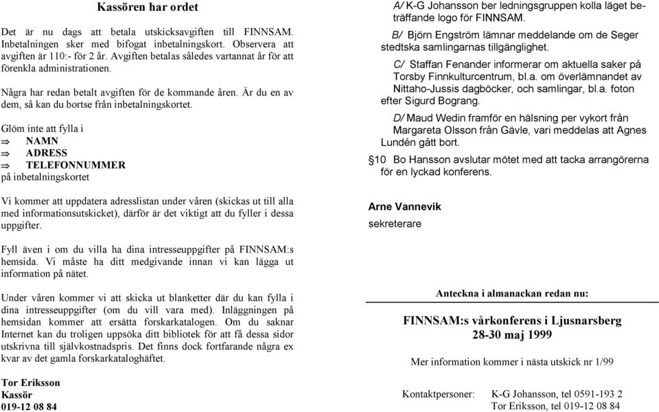 Glöm inte att fylla i NAMN ADRESS TELEFONNUMMER på inbetalningskortet Vi kommer att uppdatera adresslistan under våren (skickas ut till alla med informationsutskicket), därför är det viktigt att du