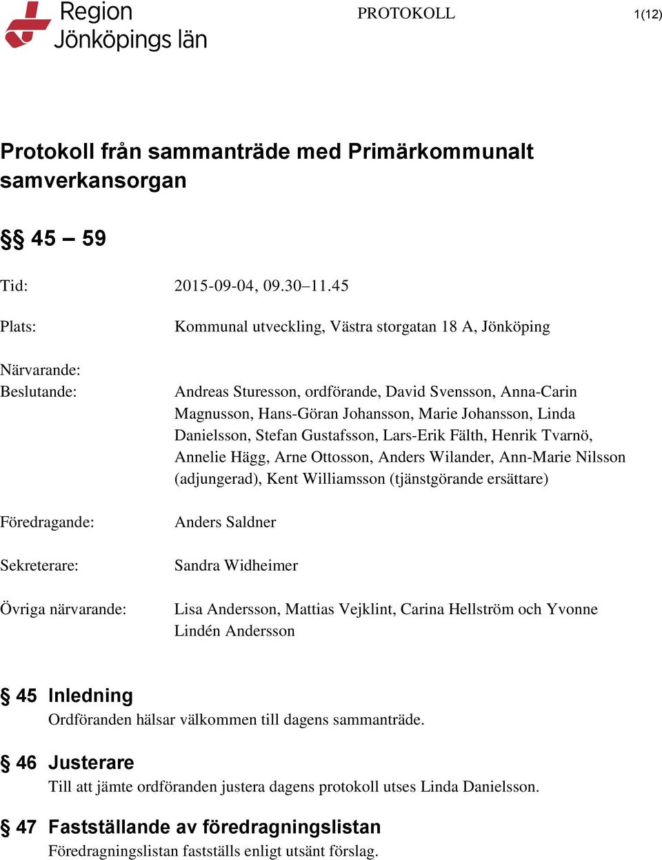 Kent Williamsson (tjänstgörande ersättare) Anders Saldner Sandra Widheimer Lisa Andersson, Mattias Vejklint, Carina Hellström och Yvonne Lindén Andersson 45 Inledning Ordföranden hälsar välkommen